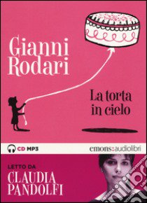 La torta in cielo letto da Claudia Pandolfi. Audiolibro. CD Audio formato MP3. Ediz. integrale  di Rodari Gianni