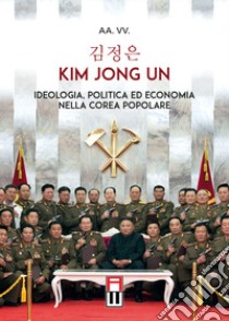 Kim Jong Un. Ideologia, politica ed economia nella Corea Popolare libro di Bagozzi M. (cur.); Della Scala F. A. (cur.)