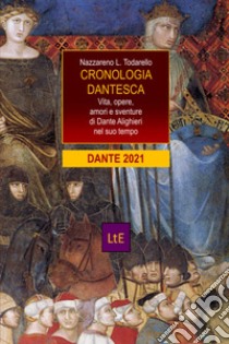 Cronologia dantesca. Vita, opere, amori e sventure di Dante Alighieri nel suo tempo libro di Todarello Nazzareno Luigi