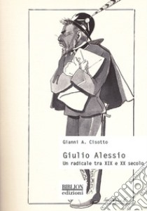 Giulio Alessio. Un radicale tra XIX e XX secolo libro di Cisotto Gianni A.