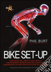 Bike set-up. Come regolare l'assetto della bici e il posizionamento biomeccanico del ciclista per massimizzare le prestazioni ed evitare gli infortuni libro di Burt Phil