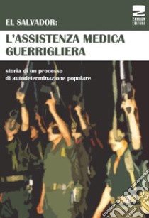 El Salvador: l'assistenza medica guerrigliera. Storia di un processo di autodeterminazione popolare libro