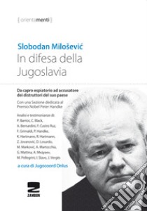 In difesa della Jugoslavia. La tragica vicenda di Slobodan Milosevic da capro espiatorio ad accusatore per la distruzione del suo paese libro di Milosevic Slobodan