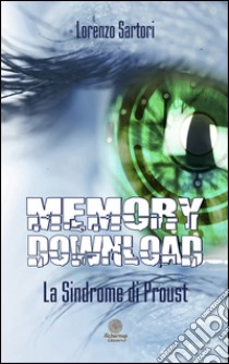 Memory download. La sindrome di Proust libro di Sartori Lorenzo