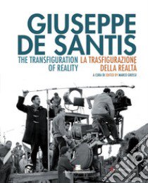Giuseppe De Santis. La trasfigurazione della realtà-The Transfiguration of reality. Ediz. bilingue libro di Grossi M. (cur.)