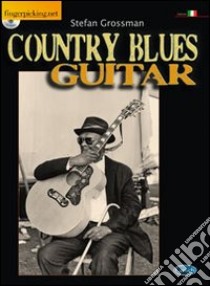 Country blues guitar. Con CD-ROM libro di Grossman Stefan; Brandoni R. (cur.)