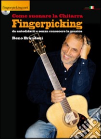 Come suonare la chitarra Fingerpicking da autodidatti e senza conoscere la musica. Con DVD libro di Brandoni Reno