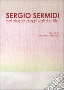 Sergio Sermidi. Antologia degli scritti critici libro di Sermidi M. (cur.)