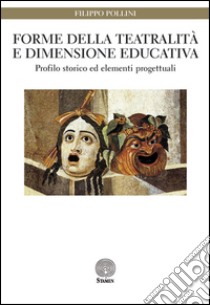 Forme della teatralità e dimensione educativa. Profilo storico ed elementi progettuali libro di Pollini Filippo