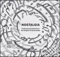 Nostalgia. Contemporary artists from the Kingdom of Saudi Arabia libro di Beydoun M. (cur.)