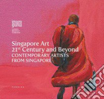 Singapore art. 21st century and beyond contemporary artists from Singapore. Ediz. illustrata libro