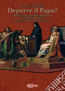 Deporre il Papa? Riflessioni su Sede Romana e crisi nella Chiesa libro di Nitoglia Curzio