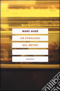Un etnologo nel metrò libro di Augé Marc; Maiello F. (cur.)