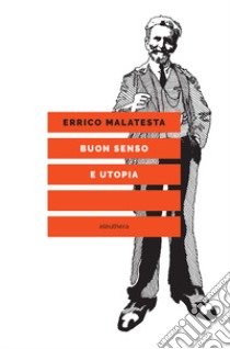 Buon senso e utopia. Nuova ediz. libro di Malatesta Errico; Berti G. N. (cur.)