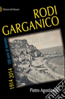 Rodi Garganico 1914-2014. 100 anni di turismo libro di Agostinelli Pietro