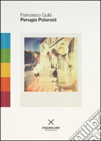 Perugia Polaroid. Ediz. illustrata libro di Gullà Francesco