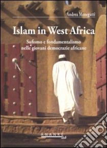 Islam in west Africa. Sufismo e fondamentalismo nelle giovani democrazie africane libro di Menegatti Andrea