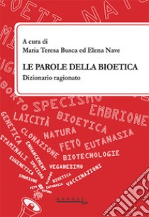Le parole della bioetica. Dizionario ragionato libro di Busca M. T. (cur.); Nave E. (cur.)