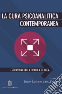 La cura psicoanalitica contemporanea. Estensioni della pratica clinica libro di Bastianini T. (cur.); Ferruta A. (cur.)