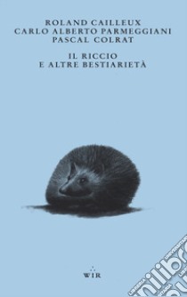 Il riccio e altre bestiarietà libro di Cailleux Roland; Parmeggiani Carlo Alberto