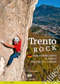 Trento Rock. 49 Klettergärten in Trient. Paganella, Sarche libro di Conz Alessio