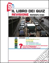 Il libro dei quiz revisione patenti/CQC. Categorie: A e B, C1/C1E cod.97 (non prof.), C1-C1E/C-CE, D1-D1E/D-DE, CQC trasporto cose, CQC trasporto persone libro