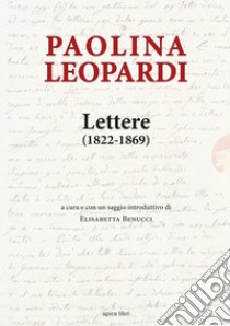 Lettere 1822-1869 libro di Leopardi Paolina; Benucci E. (cur.)