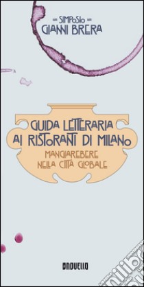 Guida letteraria ai ristoranti di Milano. Mangiarebere nella città globale libro di Brera Gianni Simposio; Brera P. (cur.)