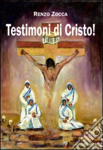 Testimoni di Cristo! libro di Zocca Renzo