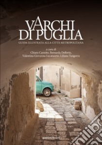 Varchi di Puglia. Guida illustrata alla città metropolitana libro di Cannito C. (cur.); Deflorio B. (cur.); Lucatuorto V. G. (cur.)