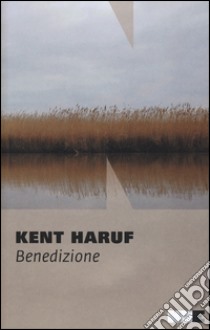 Benedizione. Trilogia della pianura. Vol. 3 libro di Haruf Kent