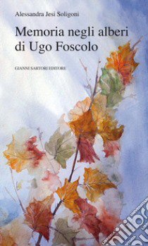 Memoria negli alberi di Ugo Foscolo libro di Jesi Soligoni Alessandra