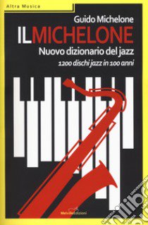 Il Michelone. Nuovo dizionario del jazz. 1200 dischi jazz in 100 anni libro di Michelone Guido