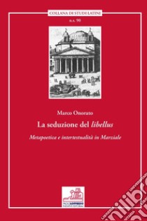 La seduzione del «libellus». «Metapoetica e intertestualità in Marziale» libro di Onorato Marco