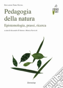 Pedagogia della natura. Epistemologia, prassi, ricerca libro di D'Antone A. (cur.); Parricchi M. (cur.)