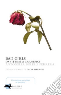 Bad girls. Da vittime a carnefici libro di Bolelli Ferrera Antonella