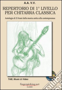 Repertorio di 1° livello per chitarra classica. Antologia di 21 brani dalla musica antica alla contemporanea. Ediz. italiana, inglese e francese libro