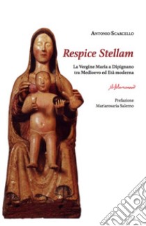 Respice Stellam. La Vergine Maria a Dipignano tra Medioevo ed Età moderna libro di Scarcello Antonio