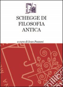 Schegge di filosofia antica libro di Pozzoni I. (cur.)