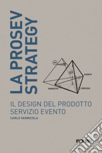 La prosev strategy. Il design del prodotto servizio evento libro di Vannicola Carlo