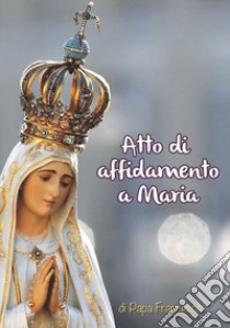 Atto di affidamento a Maria libro di Francesco (Jorge Mario Bergoglio)