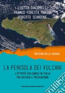La penisola dei vulcani. L'attività vulcanica in Italia tra ricerca e prevenzione libro di Foresta Martin Franco; Giacomelli Lisetta; Scandone Roberto