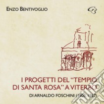 I progetti del «Tempio di Santa Rosa» a Viterbo di Arnaldo Foschini (1908, 1967) libro di Bentivoglio Enzo