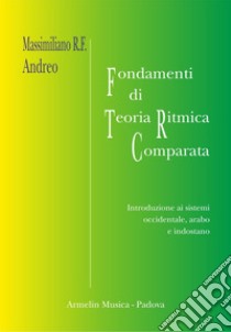 Fondamenti di teoria ritmica comparata. Introduzione ai sistemi occidentale, arabo e indostano libro di Andreo Massimiliano R. F.