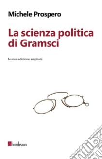 La scienza politica di Gramsci libro di Prospero Michele
