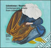 Uzbekistan/Routes. Contemporary artists from Uzbekistan. Ediz. multilingue libro