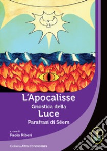 L'Apocalisse gnostica della Luce. Parafrasi di Seem libro di Riberi Paolo