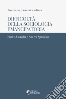Difficoltà della sociologia emancipatoria libro di Caniglia Enrico; Spreafico Andrea