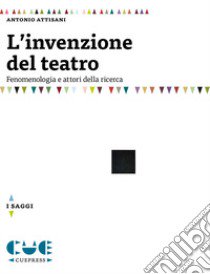 L'invenzione del teatro. Fenomenologia e attori della ricerca libro di Attisani Antonio