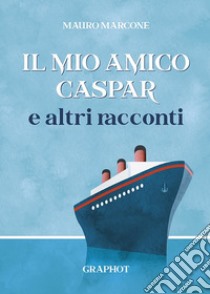 Il mio amico Caspar e altri racconti libro di Marcone Mauro